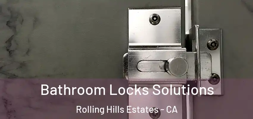 Bathroom Locks Solutions Rolling Hills Estates - CA