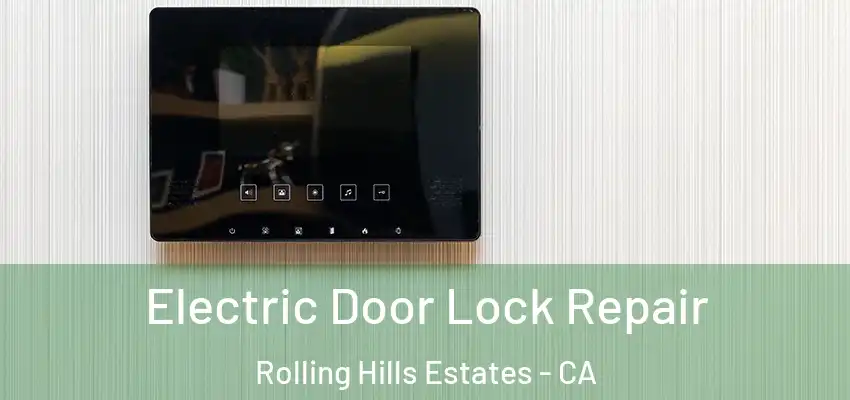 Electric Door Lock Repair Rolling Hills Estates - CA