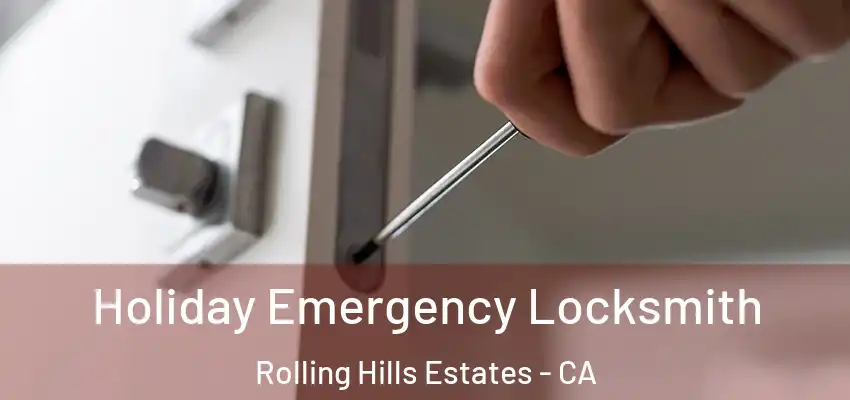  Holiday Emergency Locksmith Rolling Hills Estates - CA
