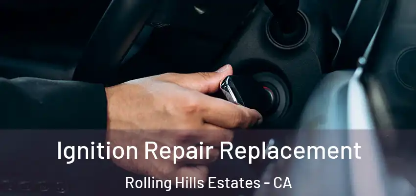  Ignition Repair Replacement Rolling Hills Estates - CA