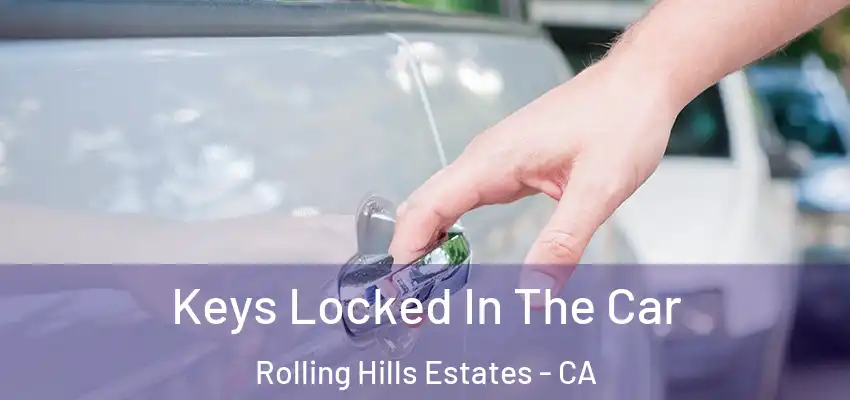 Keys Locked In The Car Rolling Hills Estates - CA