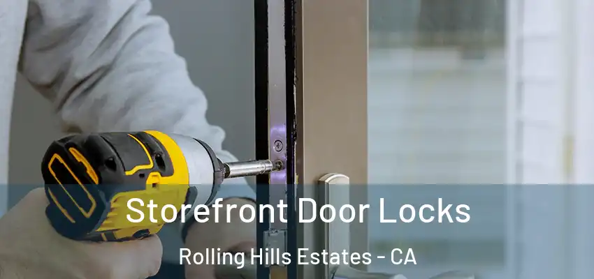  Storefront Door Locks Rolling Hills Estates - CA